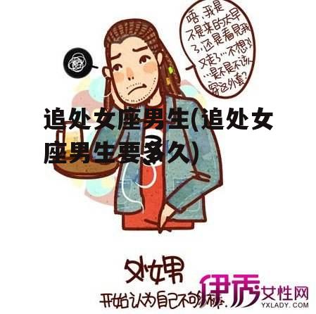 追处女座男生(追处女座男生要多久)